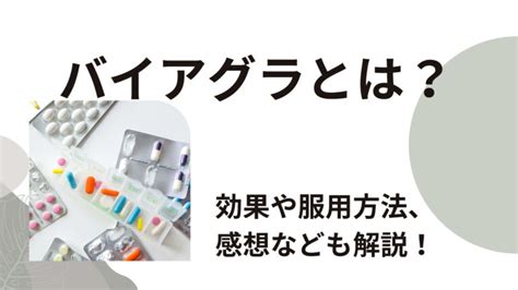 ばい あぐら 効き目|バイアグラとは？効果や服用方法、服用後の感想など。